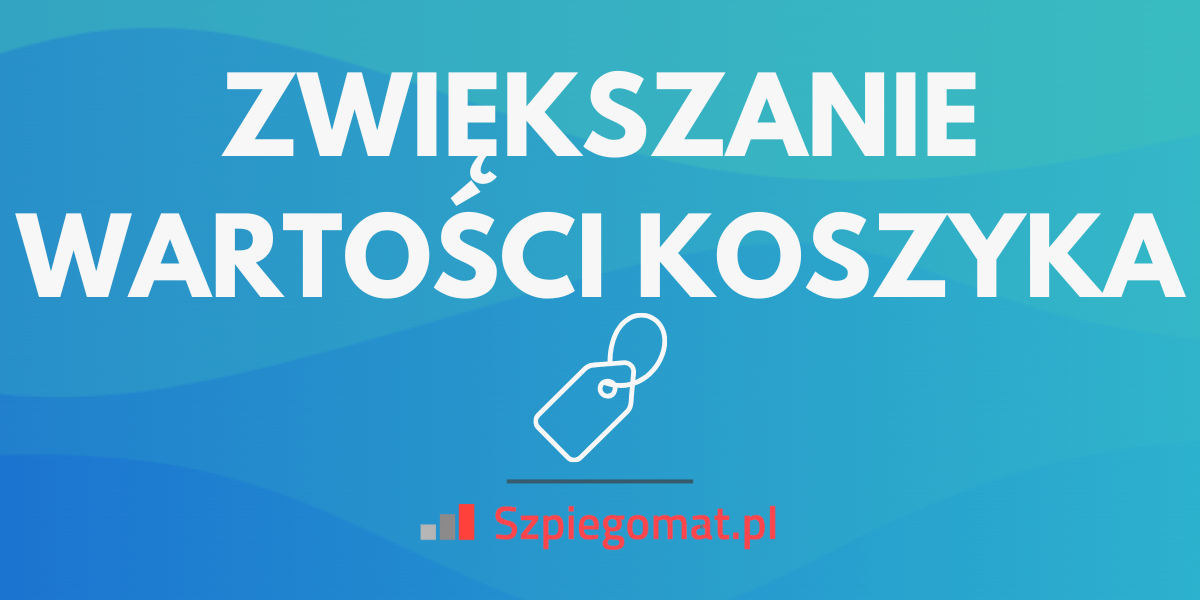 Jak zwiększyć wartość koszyka zakupowego?