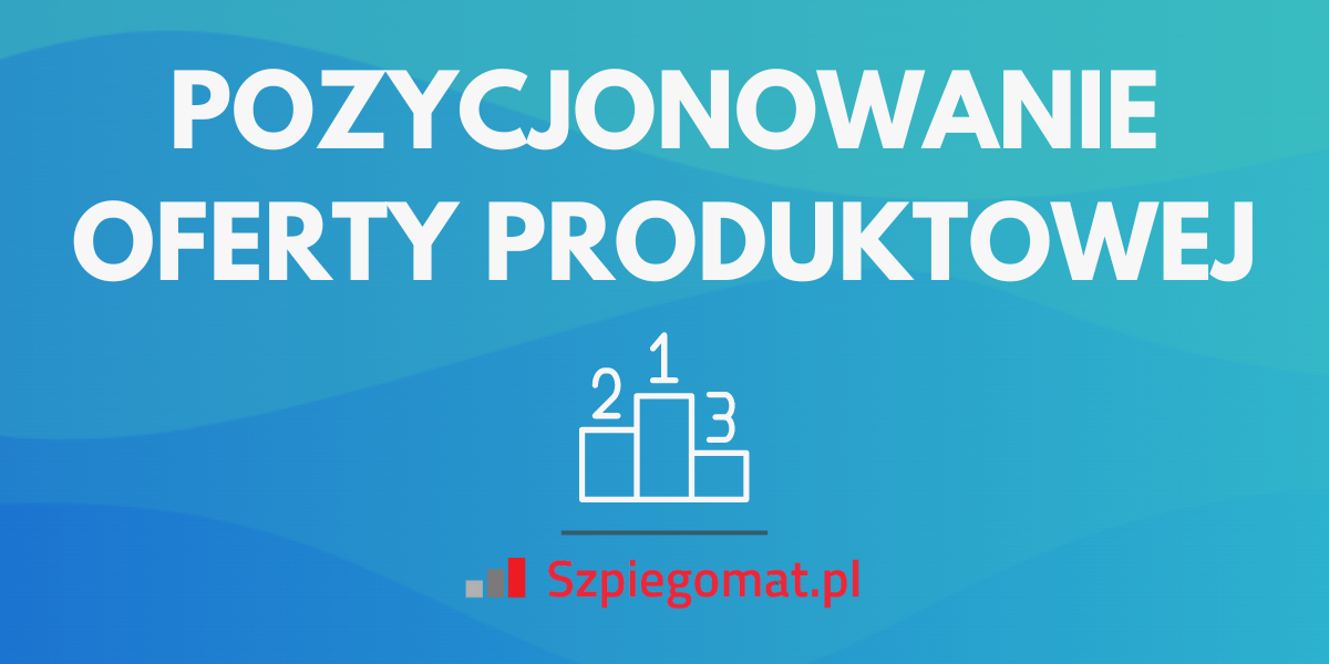 Jak pozycjonować oferty produktowe w wynikach wyszukiwania? Poradnik dla e-sprzedawców